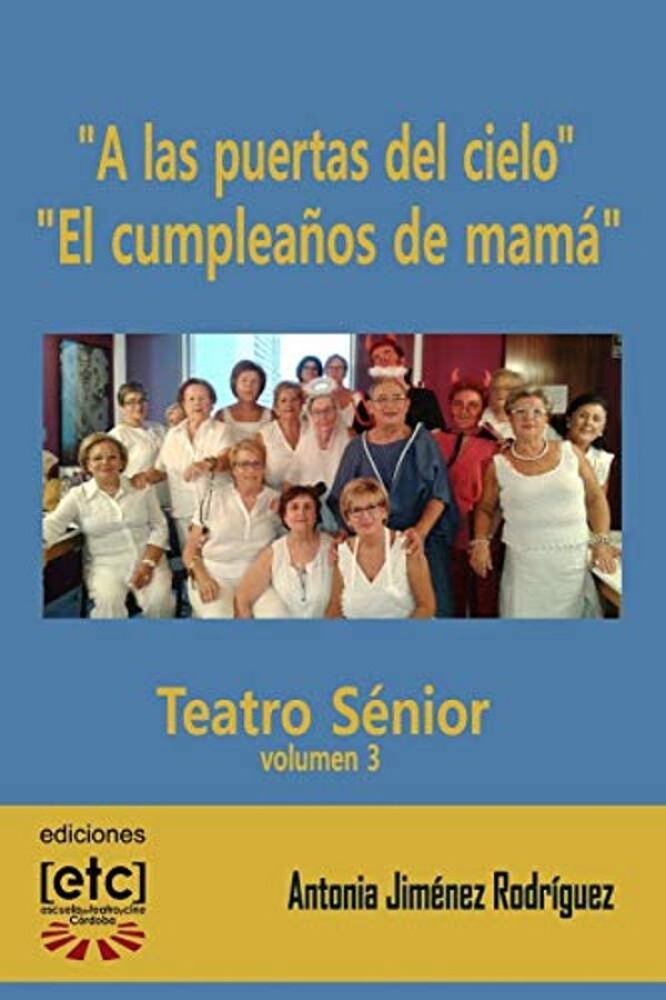 "A Las Puertas Del Cielo" Y "El Cumpleaños De Mamá": Obras De Teatro Escritas Para Ser Representadas Por Personas Mayores De Edad Avanzada. Humor Y Te-..