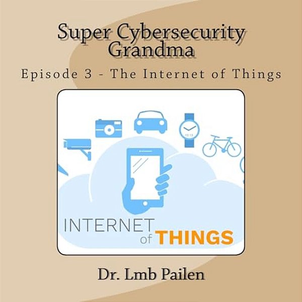 Super Cybersecurity Grandma - Episode 3 - Internet Of Things: Episode 3 - Internet Of Things-..