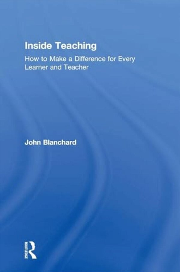 Inside Teaching: How To Make A Difference For Every Learner And Teacher-..
