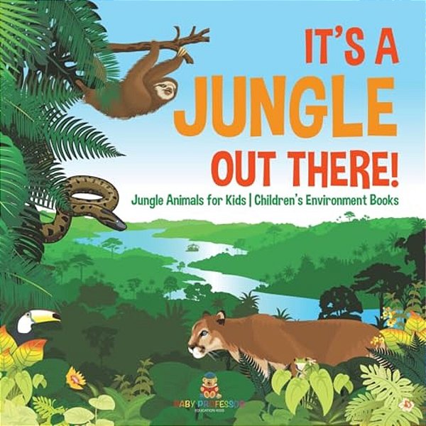 It's A Jungle Out There! Jungle Animals For Kids Children's Environment Books-..