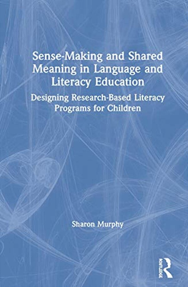 Sense-Making And Shared Meaning In Language And Literacy Education: Designing Research-Based Literacy Programs For Children-..