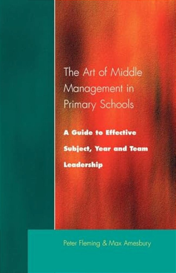 The Art Of Middle Management: A Guide To Effective Subject, Year And Team Leadership-..