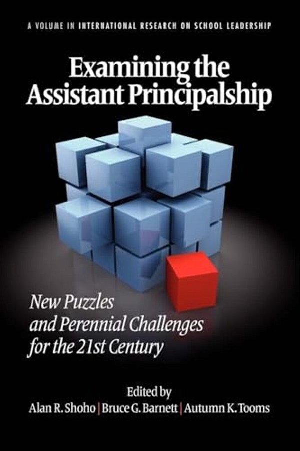Examining The Assistant Principalship: New Puzzles And Perennial Challenges For The 21St Century-..