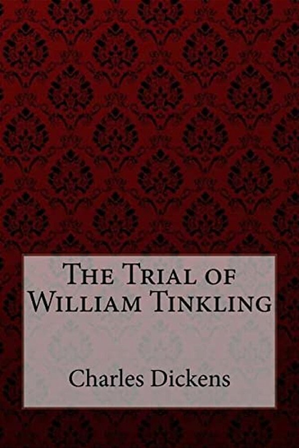 The Trial Of William Tinkling Charles Dickens-..