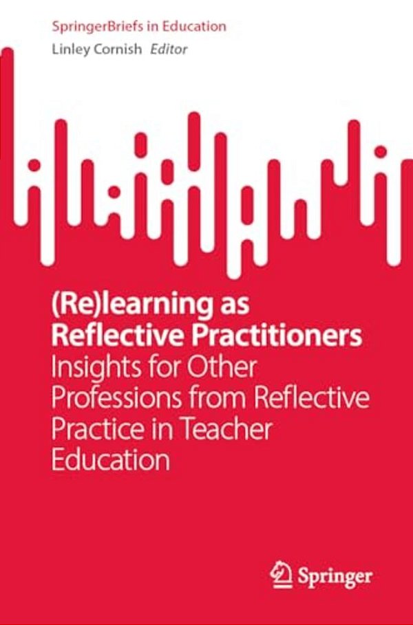 (Re)learning As Reflective Practitioners: Insights For Other Professions From Reflective Practice In Teacher Education-..