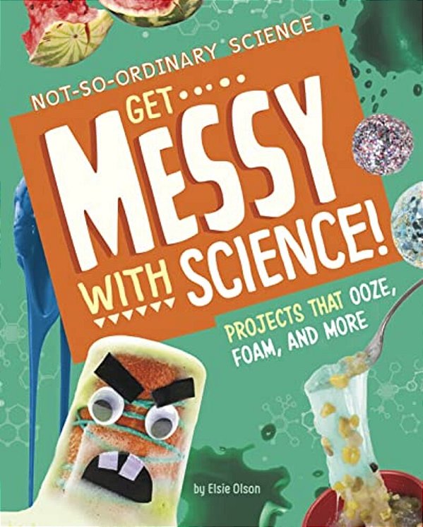Get Messy With Science!: Projects That Ooze, Foam, And More-..
