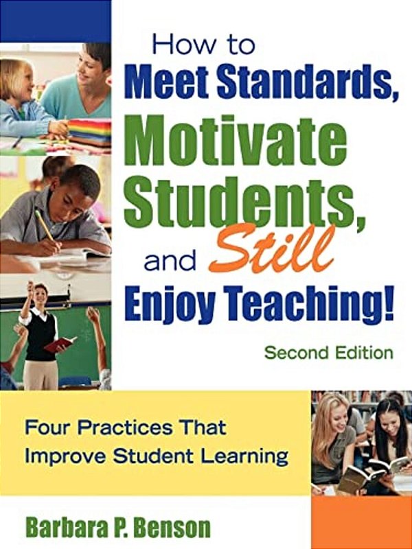 How To Meet Standards, Motivate Students, And Still Enjoy Teaching!: Four Practices That Improve Student Learning-..