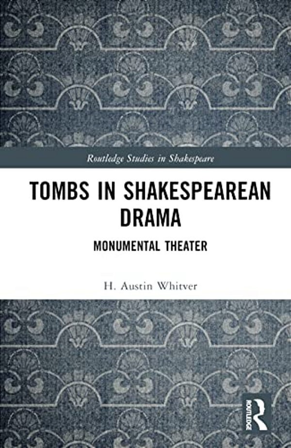 Tombs In Shakespearean Drama: Monumental Theater-..