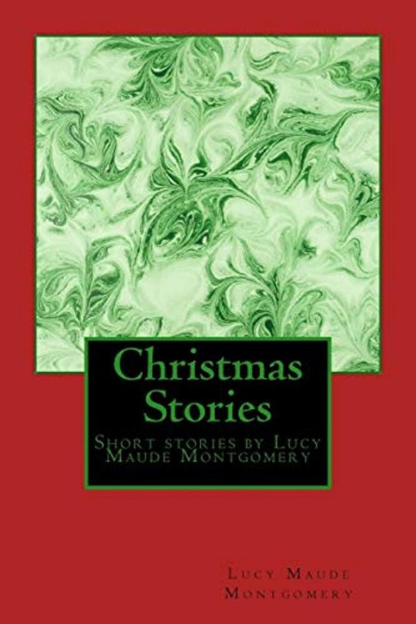 Christmas Stories By Lm Montgomery: Short Stories By Lucy Maude Montgomery-..