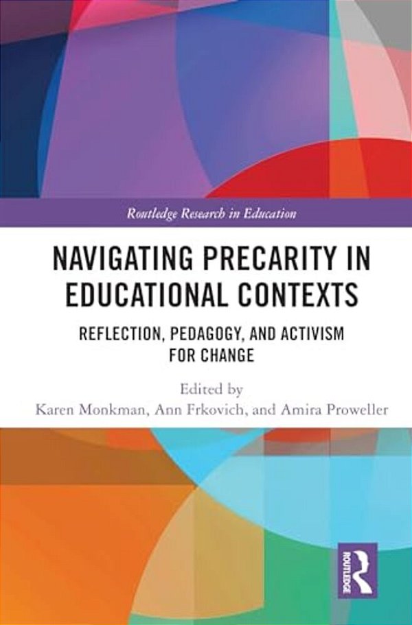 Navigating Precarity In Educational Contexts: Reflection, Pedagogy, And Activism For Change-..