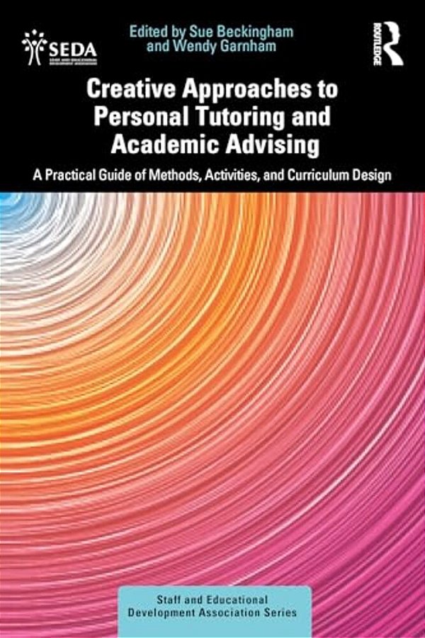 Creative Approaches To Personal Tutoring And Academic Advising: A Practical Guide Of Methods, Activities, And Curriculum Design-..