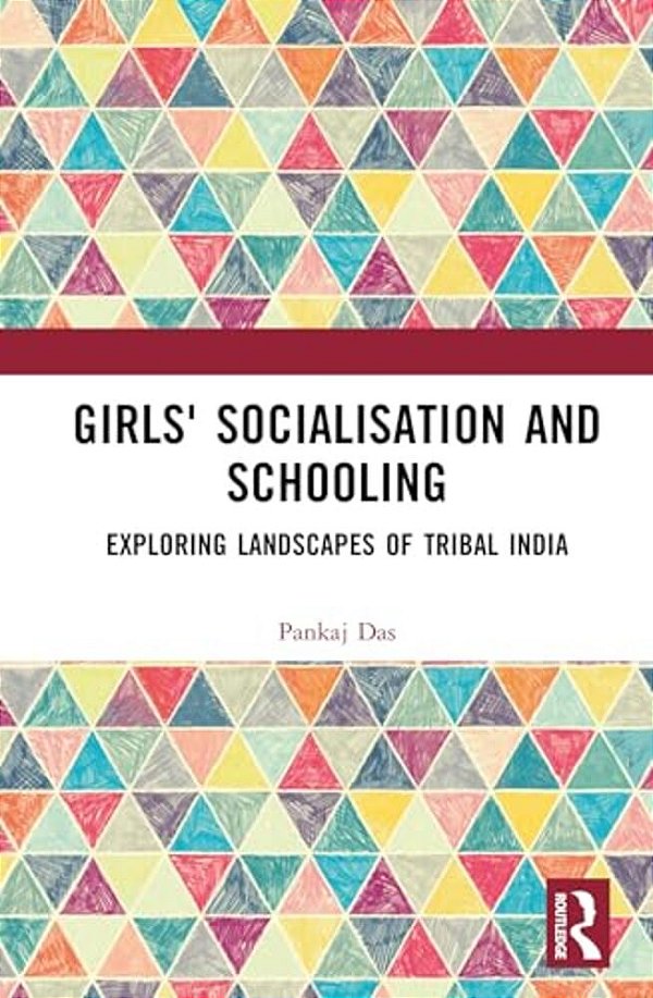 Girls' Socialisation And Schooling: Exploring Landscapes Of Tribal India-..