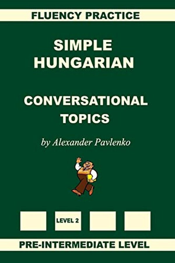 Simple Hungarian, Conversational Topics, Pre-Intermediate Level-..