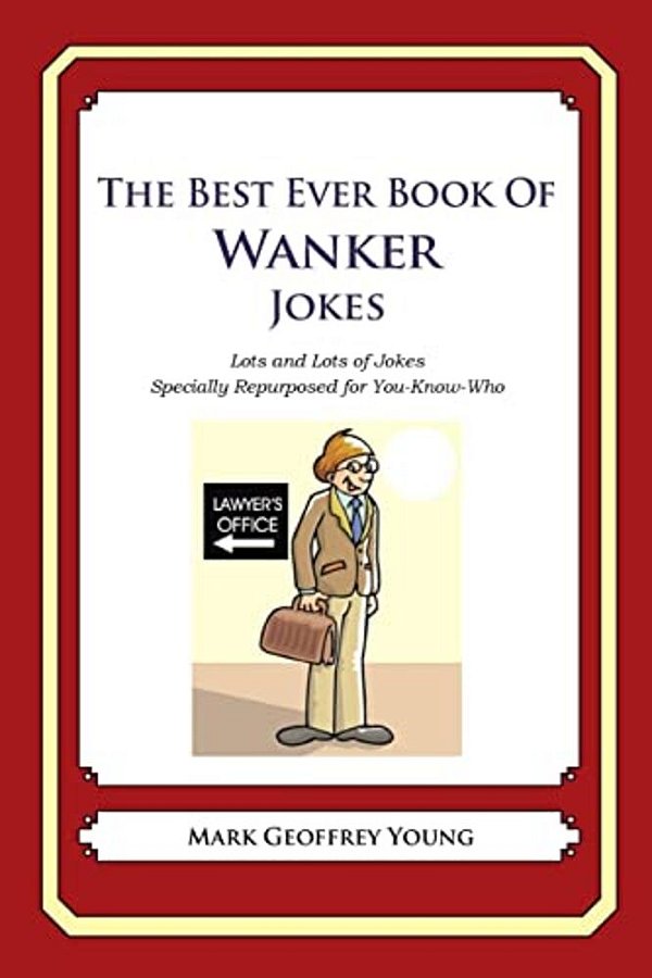 The Best Ever Book Of Wanker Jokes: Lots And Lots Of Jokes Specially Repurposed For You-Know-who-..