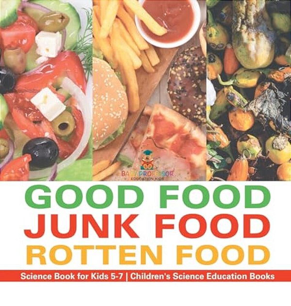 Good Food, Junk Food, Rotten Food - Science Book For Kids 5-7 Children's Science Education Books-..
