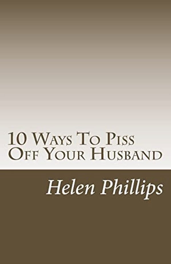 10 Ways To Piss Off Your Husband-..