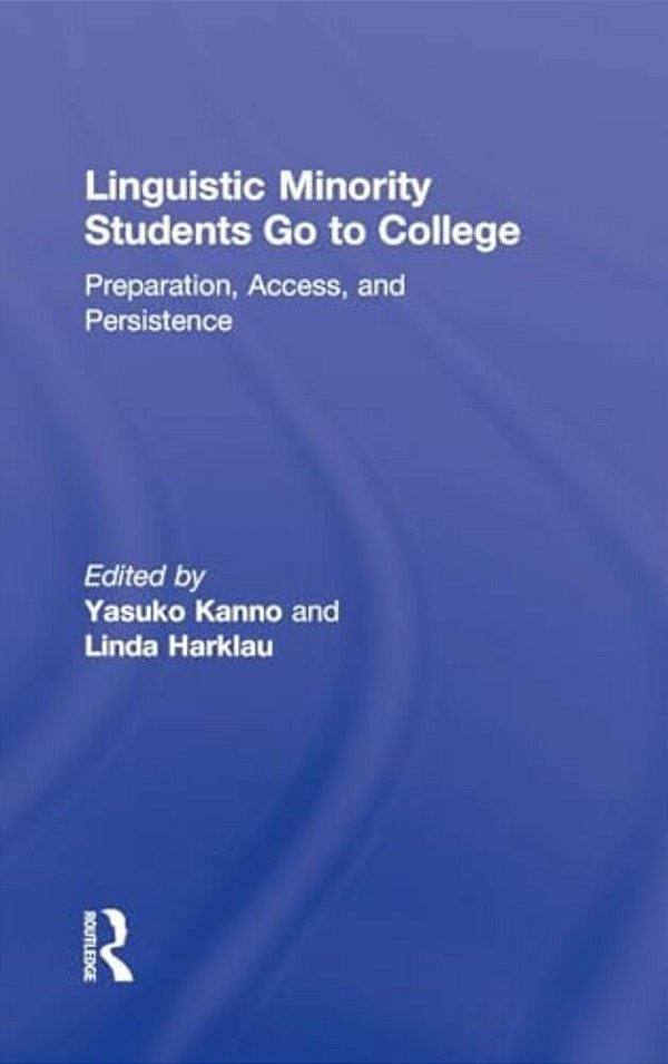 Linguistic Minority Students Go To College: Preparation, Access, And Persistence-..