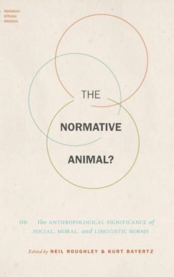 The Normative Animal?: On The Anthropological Significance Of Social, Moral, And Linguistic Norms-..