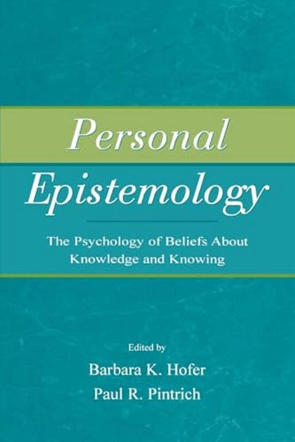 Personal Epistemology: The Psychology Of Beliefs About Knowledge And Knowing-..