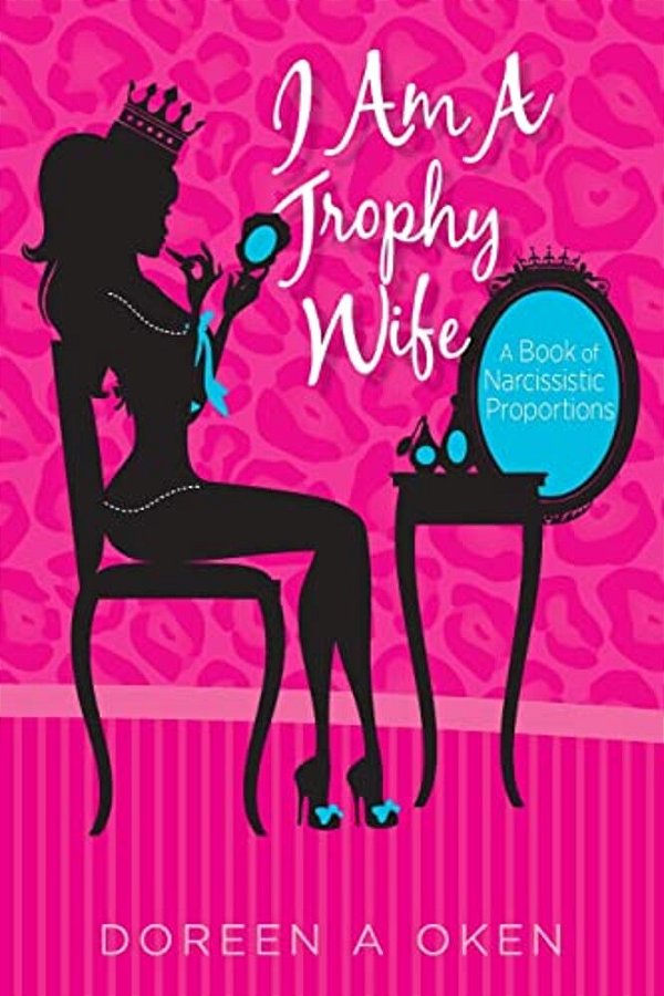 I Am A Trophy Wife: A Book Of Narcissistic Proportions-..