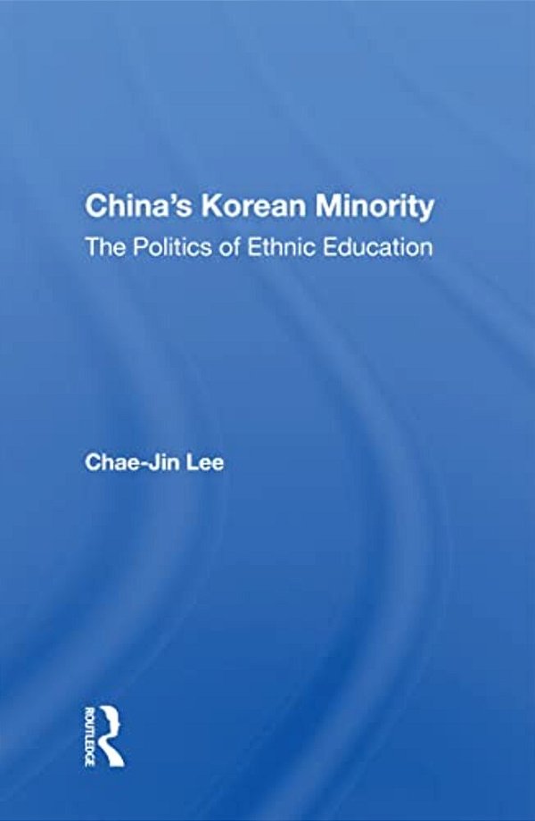 China's Korean Minority: The Politics Of Ethnic Education-..