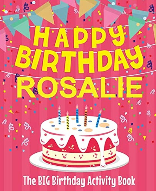 Happy Birthday Rosalie - The Big Birthday Activity Book: (Personalized Children's Activity Book)-..