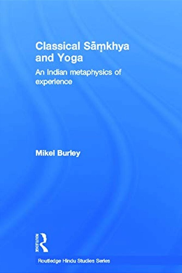 Classical Samkhya And Yoga: An Indian Metaphysics Of Experience-..