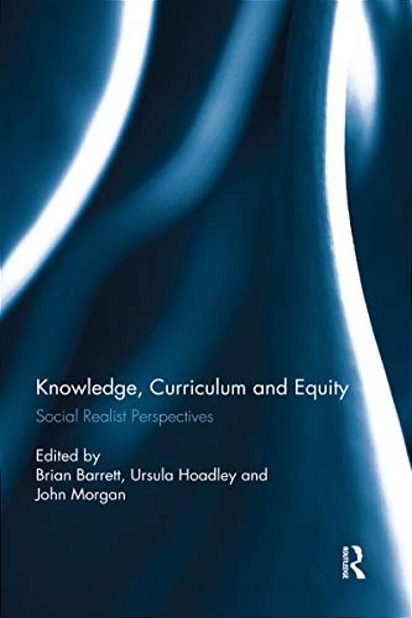 Knowledge, Curriculum And Equity: Social Realist Perspectives-..