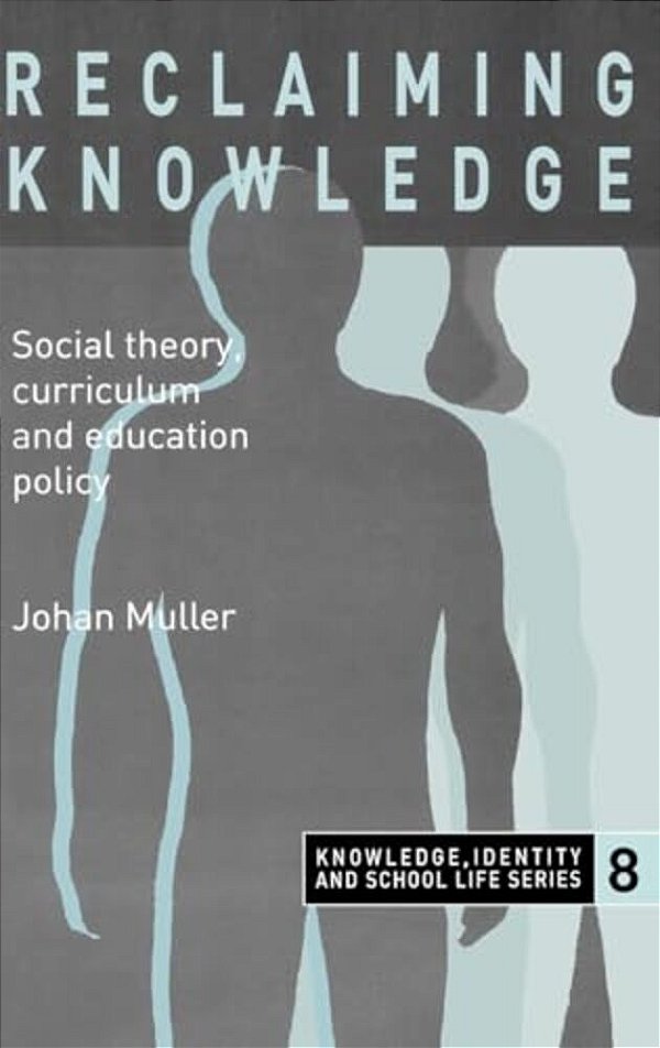 Reclaiming Knowledge: Social Theory, Curriculum And Education Policy-..