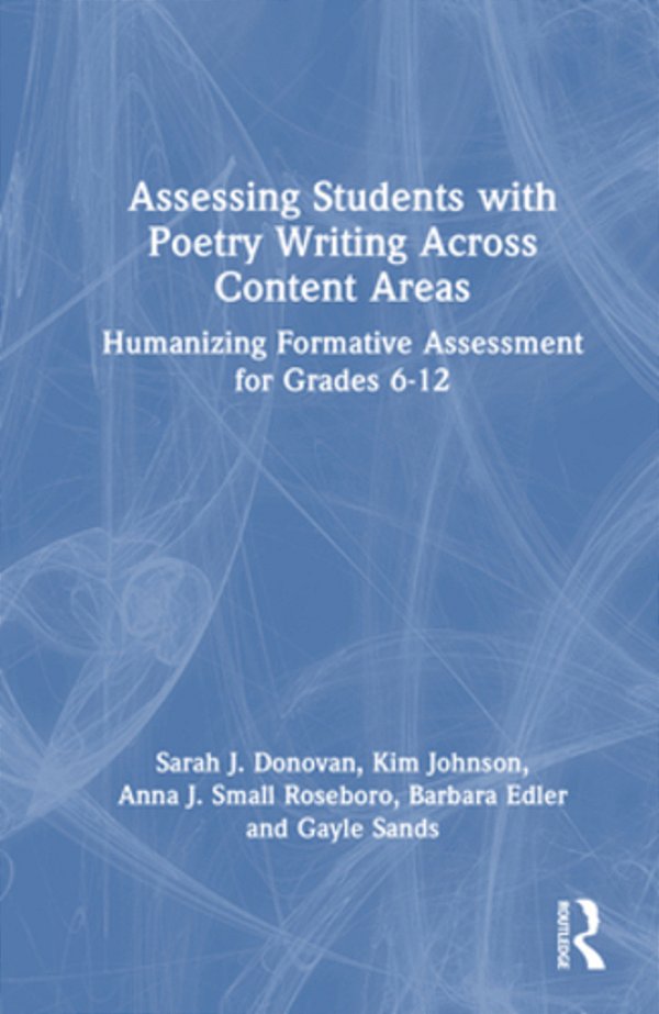 Assessing Students With Poetry Writing Across Content Areas: Humanizing Formative Assessment For Grades 6-12-..