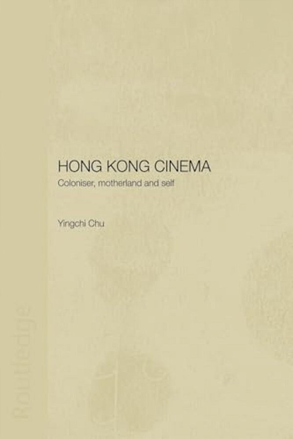 Hong Kong Cinema: Coloniser, Motherland And Self-..