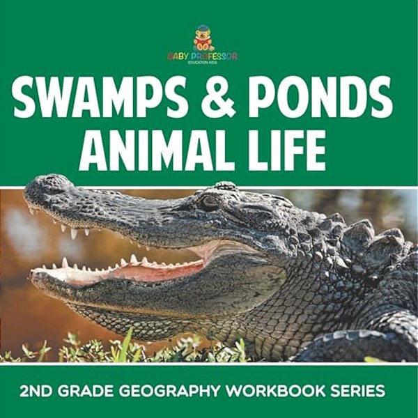 Swamps & Ponds Animal Life: 2ND Grade Geography Workbook Series-..