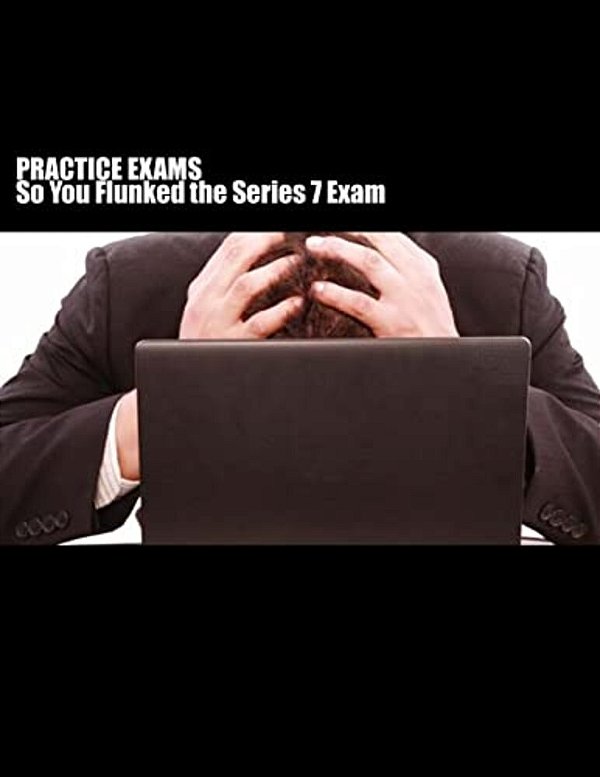 Practice Exams: So You Flunked The Series 7 Exam?-..