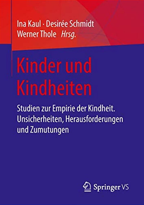 Kinder Und Kindheiten: Studien Zur Empirie Der Kindheit. Unsicherheiten, Herausforderungen Und Zumutungen-..