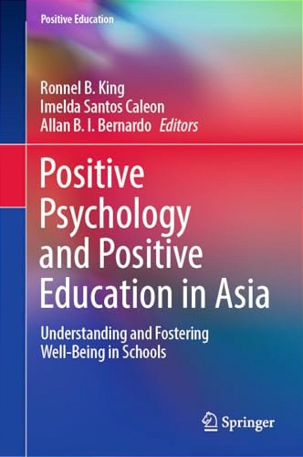 Positive Psychology And Positive Education In Asia: Understanding And Fostering Well-Being In Schools-..