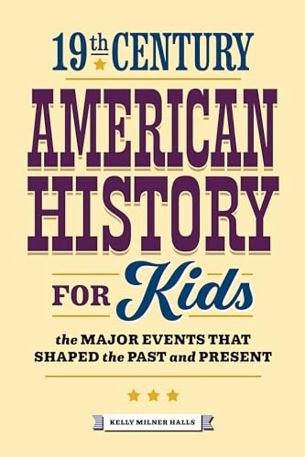 19Th Century American History For Kids: The Major Events That Shaped The Past And Present-..