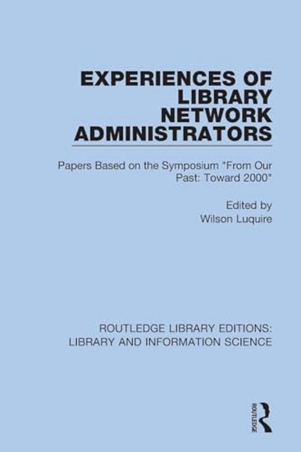Experiences Of Library Network Administrators: Papers Based On The Symposium 'From Our Past, Toward 2000'-..