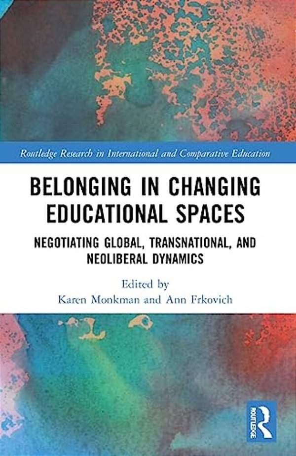 Belonging In Changing Educational Spaces: Negotiating Global, Transnational, And Neoliberal Dynamics-..