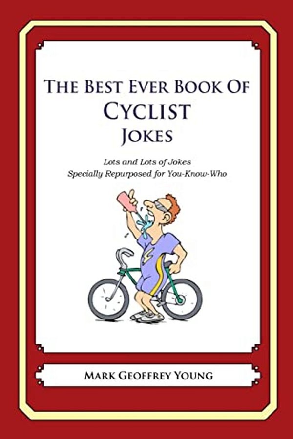 The Best Ever Book Of Cyclist Jokes: Lots And Lots Of Jokes Specially Repurposed For You-Know-who-..