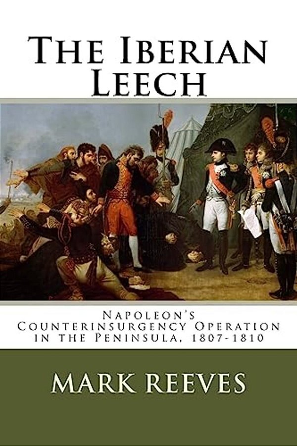 The Iberian Leech: Napoleon's Counterinsurgency Operation In The Peninsula, 1807-1810-..