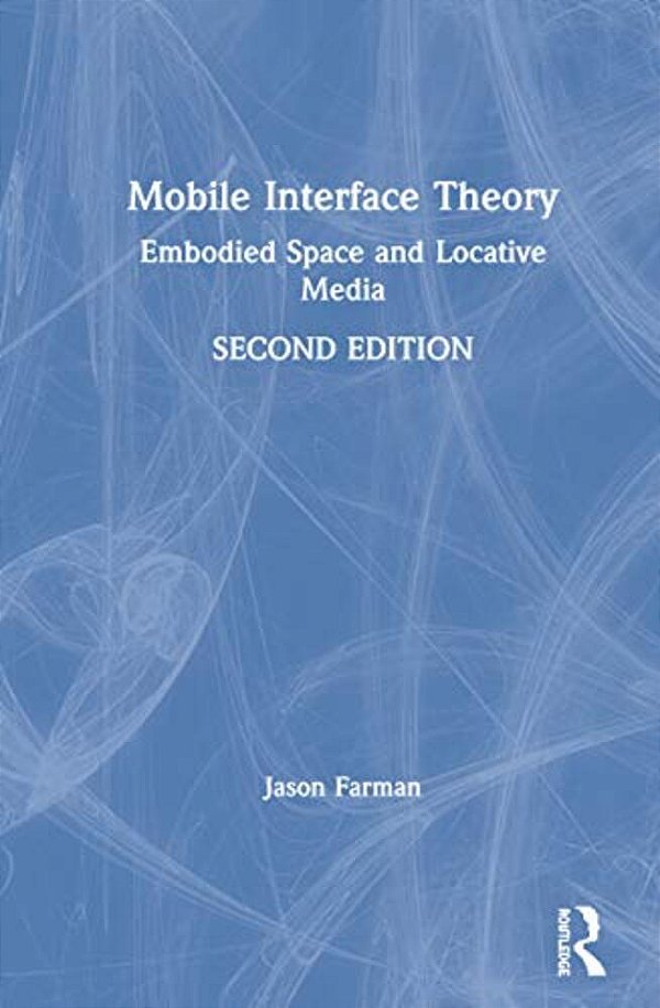 Mobile Interface Theory: Embodied Space And Locative Media-..