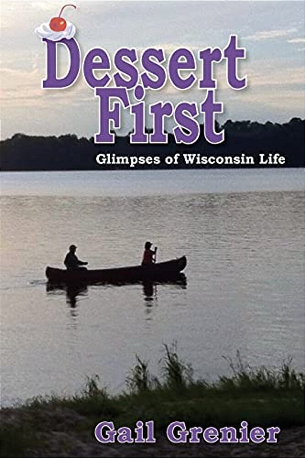 Dessert First: Glimpses Of Wisconsin Life-..