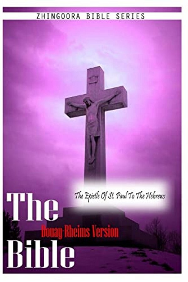 The Bible Douay-Rheims Version, The Epistle Of St. Paul To The Hebrews-..