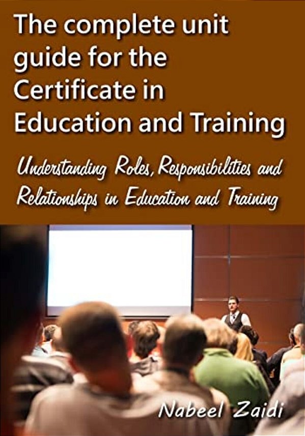 The Complete Unit Guide For The Certificate In Education And Training: Understanding Roles, Responsibilities And Relationships In Education And Traini-..