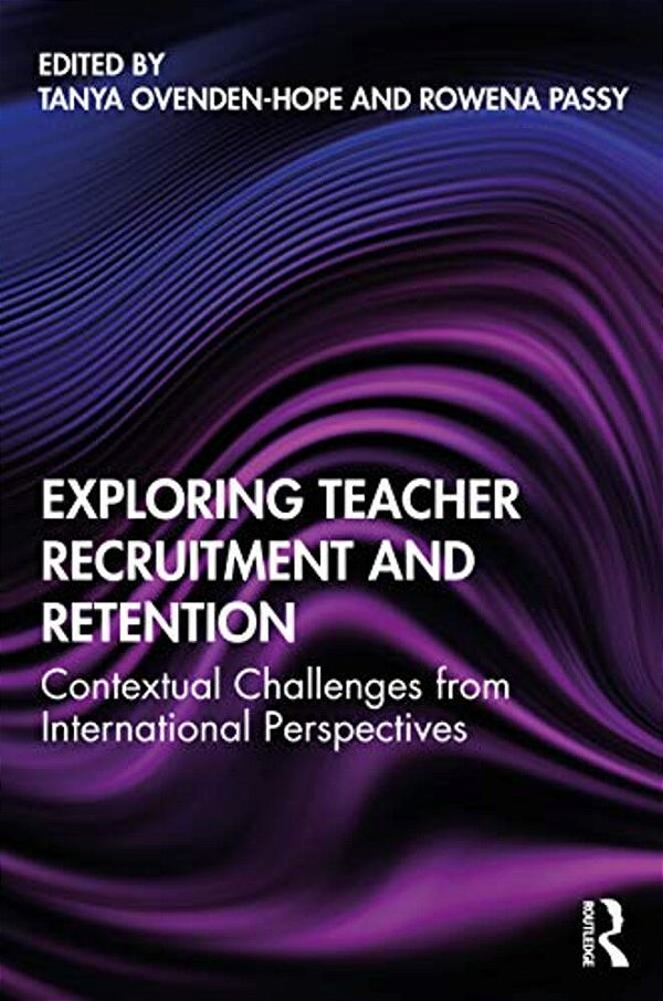 Exploring Teacher Recruitment And Retention: Contextual Challenges From International Perspectives-..