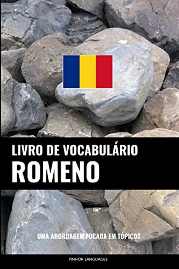 Livro De Vocabulário Romeno: Uma Abordagem Focada Em Tópicos-..