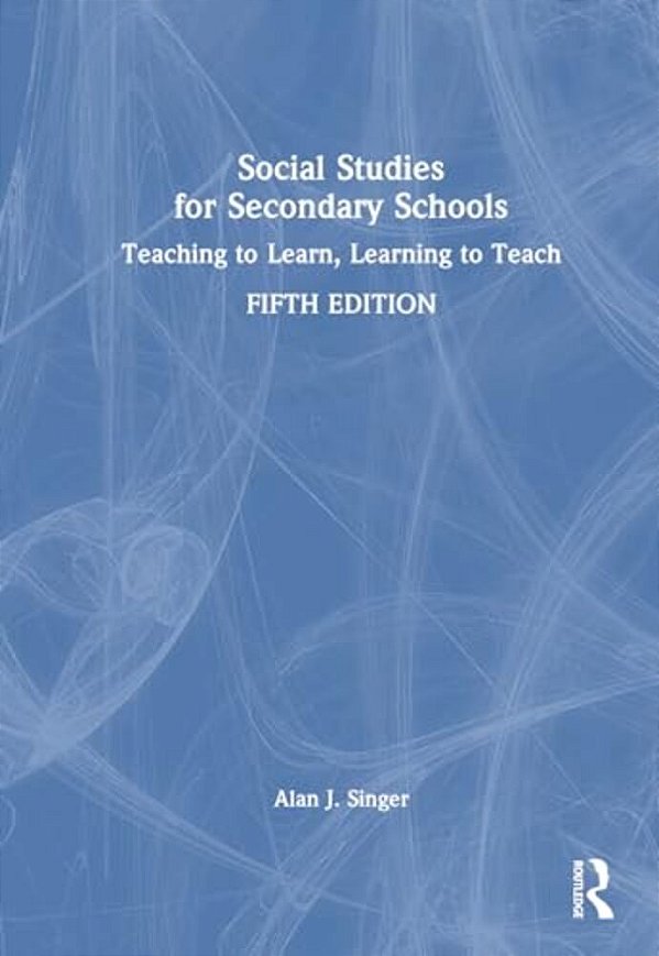 Social Studies For Secondary Schools: Teaching To Learn, Learning To Teach-..
