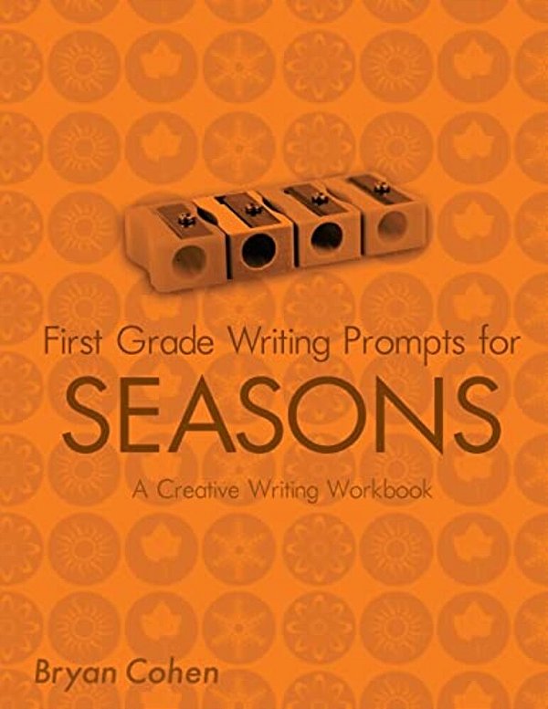 First Grade Writing Prompts For Seasons: A Creative Writing Workbook-..