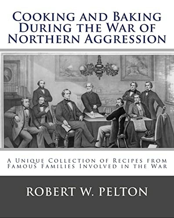 Cooking And Baking During The War Of Northern Aggression: A Unique Collection Of Recipes Covering Everything From Bread And Crackers And Biscuits To C-..