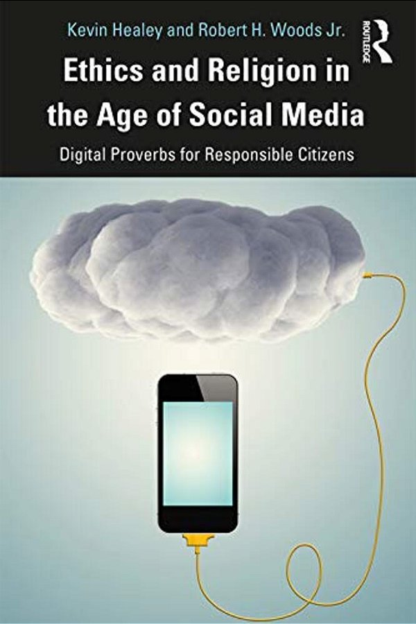 Ethics And Religion In The Age Of Social Media: Digital Proverbs For Responsible Citizens-..